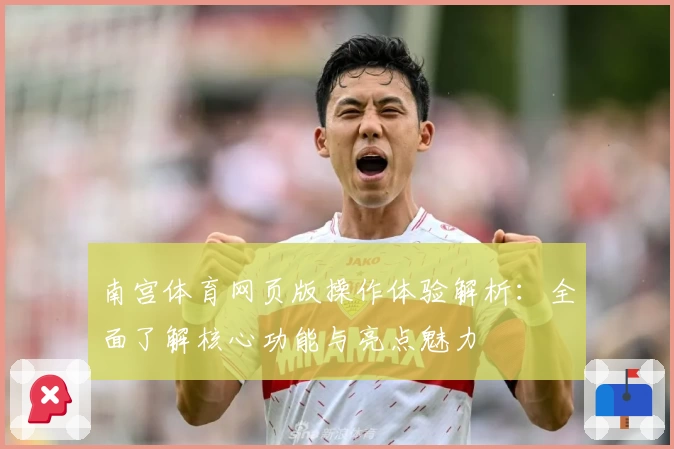 南宫体育网页版操作体验解析：全面了解核心功能与亮点魅力