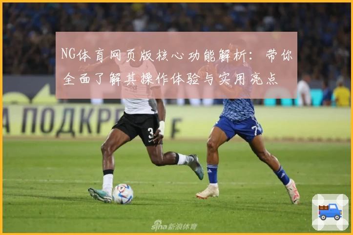 NG体育网页版核心功能解析：带你全面了解其操作体验与实用亮点