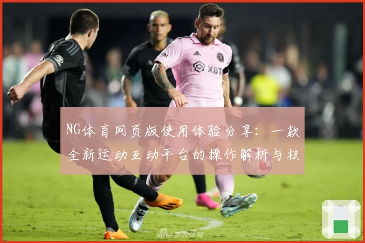 NG体育网页版使用体验分享：一款全新运动互动平台的操作解析与核心功能介绍