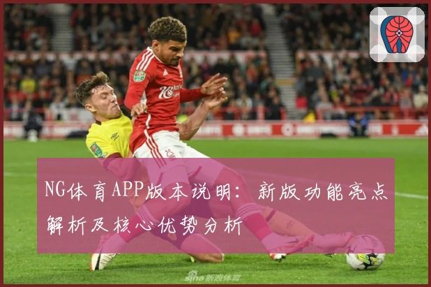 NG体育APP版本说明：新版功能亮点解析及核心优势分析